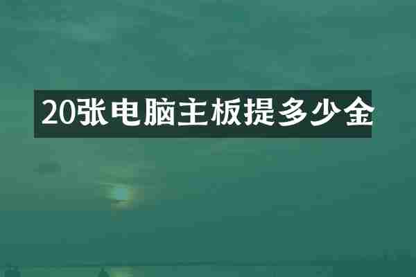 20张电脑主板提多少金