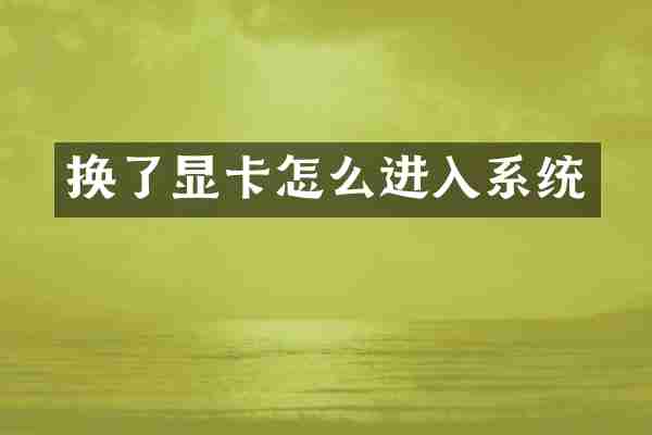 换了显卡怎么进入系统