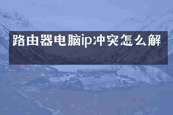 路由器电脑ip冲突怎么解决
