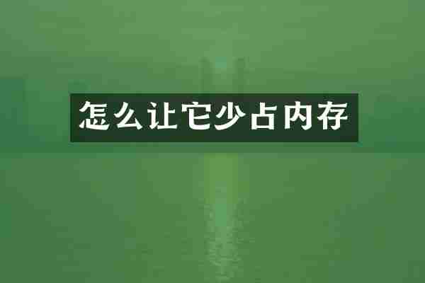怎么让它少占内存