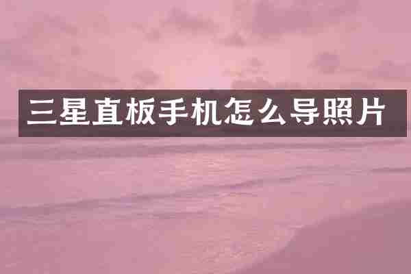三星直板手机怎么导照片
