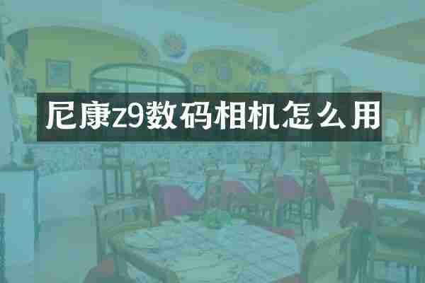 尼康z9数码相机怎么用