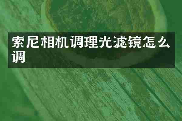 索尼相机调理光滤镜怎么调