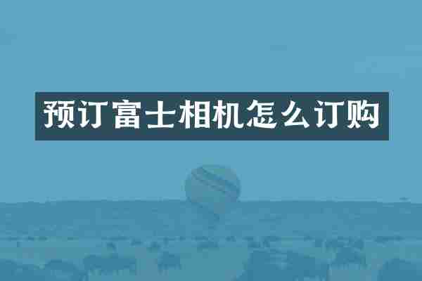 预订富士相机怎么订购