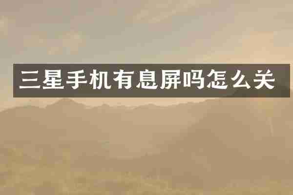 三星手机有息屏吗怎么关