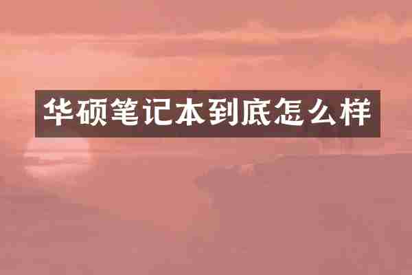 华硕笔记本到底怎么样