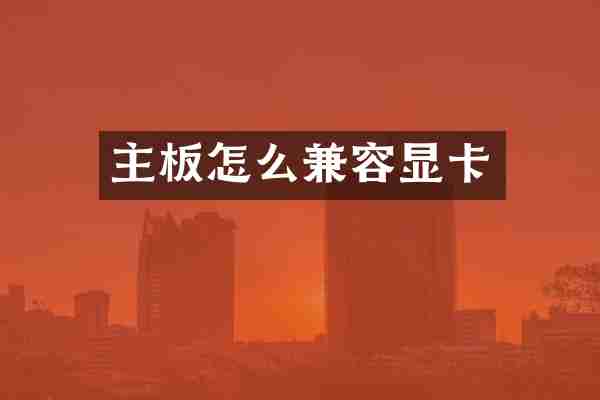 主板怎么兼容显卡