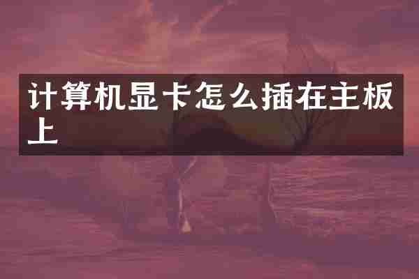 计算机显卡怎么插在主板上