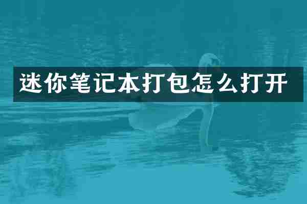 迷你笔记本打包怎么打开