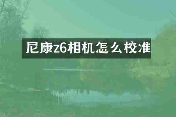 尼康z6相机怎么校准