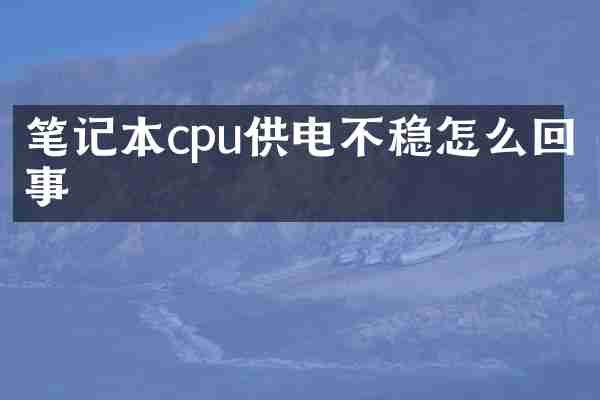 笔记本cpu供电不稳怎么回事