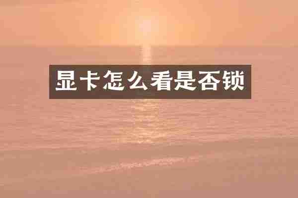 显卡怎么看是否锁