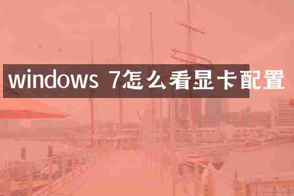 windows 7怎么看显卡配置