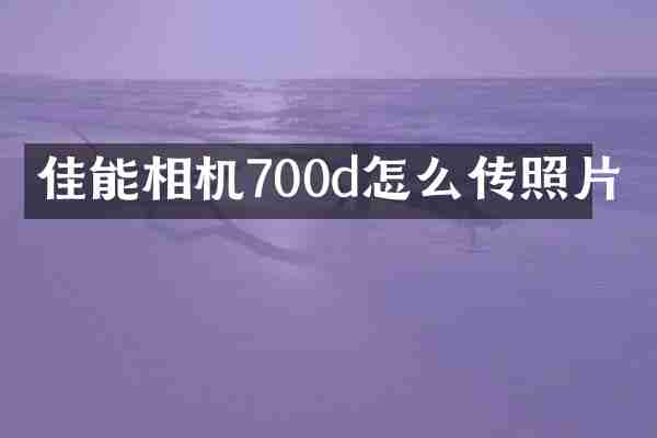 佳能相机700d怎么传照片