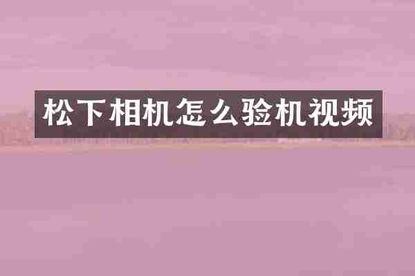相机怎么验机视频