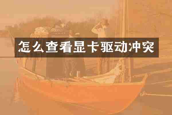 怎么查看显卡驱动冲突