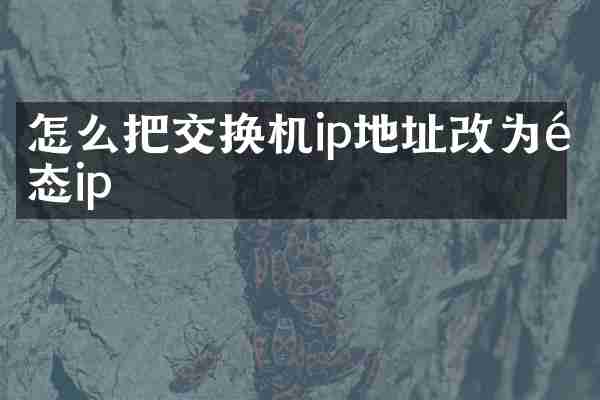 怎么把交换机ip地址改为静态ip