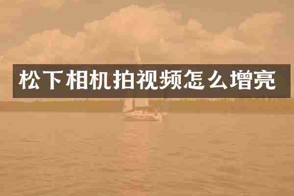 松下相机拍视频怎么增亮