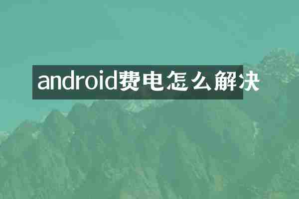 android费电怎么解决