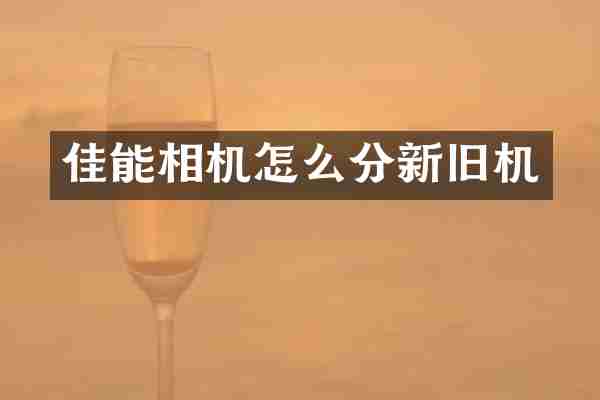 佳能相机怎么分新旧机