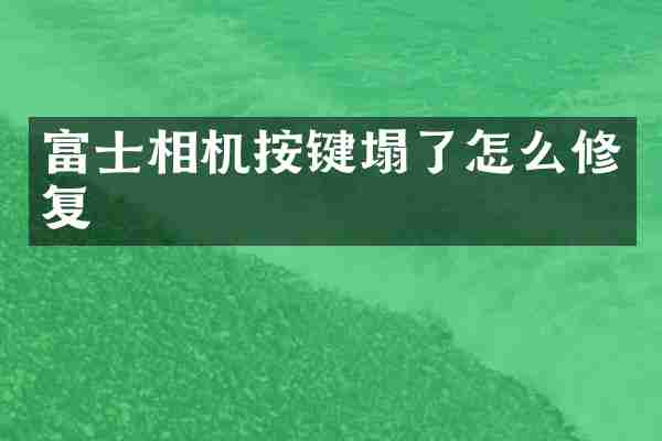 富士相机按键塌了怎么修复