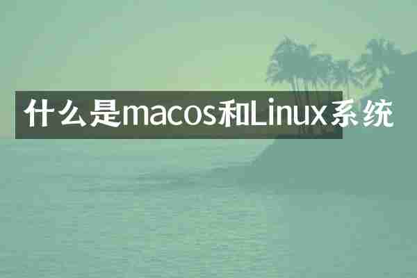 什么是macos和Linux系统