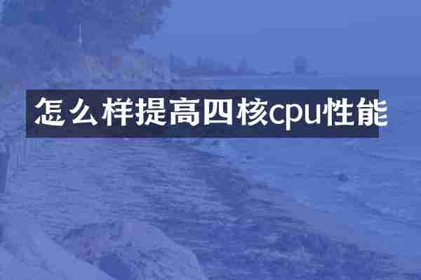 怎么样提高四核cpu性能