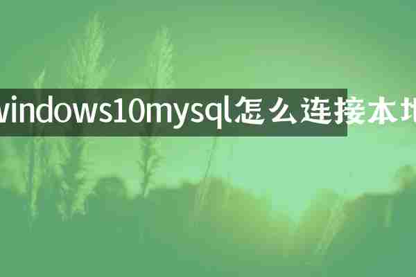 windows10mysql怎么连接本地