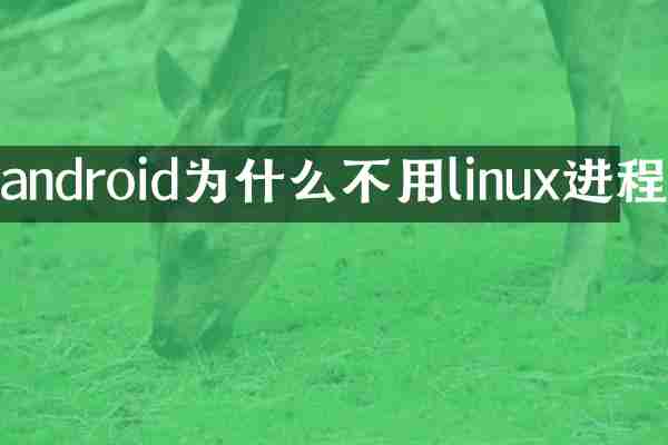 android为什么不用linux进程