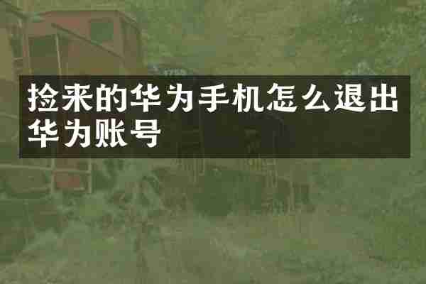 捡来的华为手机怎么退出华为账号