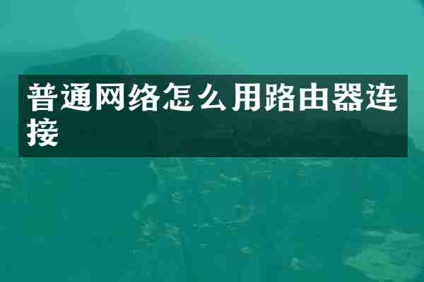 普通网络怎么用路由器连接