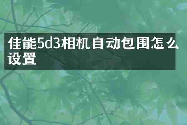 佳能5d3相机自动包围怎么设置