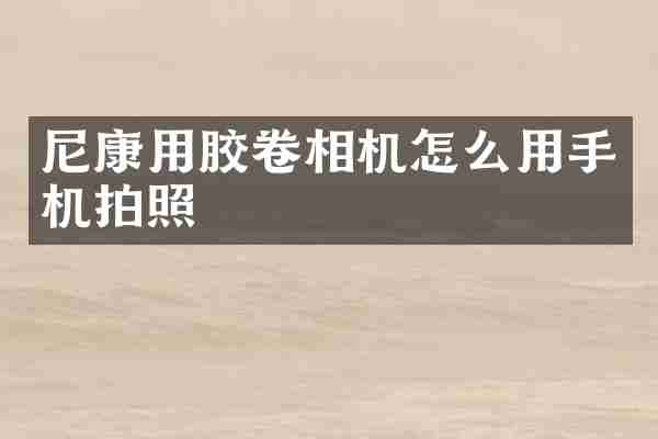 尼康用胶卷相机怎么用手机拍照