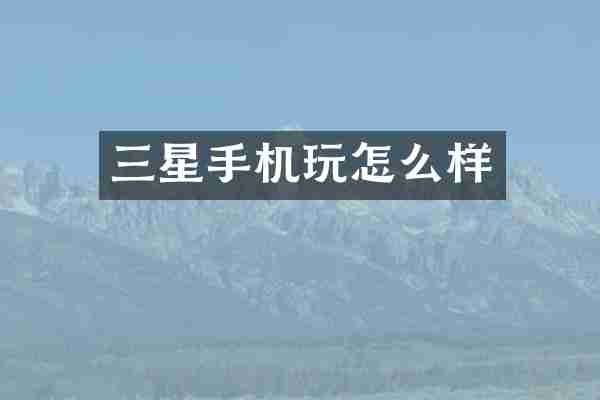 三星手机玩怎么样