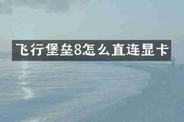 飞行堡垒8怎么直连显卡