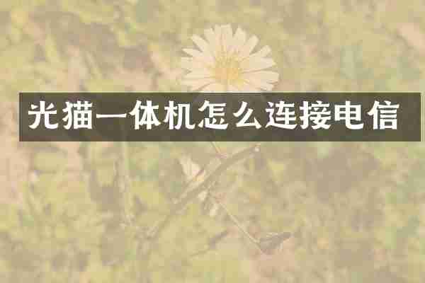光猫一体机怎么连接电信