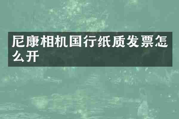 尼康相机国行纸质发票怎么开