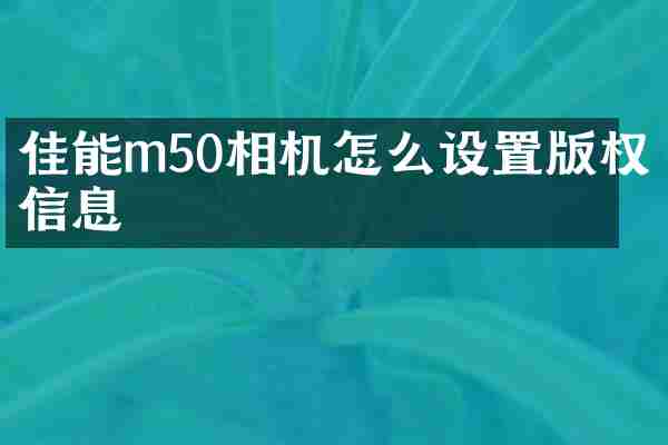 佳能m50相机怎么设置版权信息