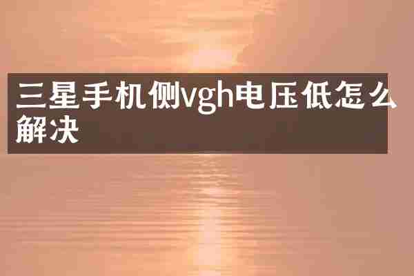 三星手机侧vgh电压低怎么解决