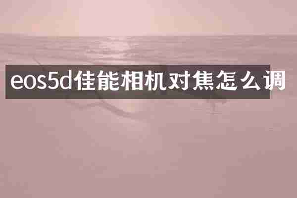 eos5d佳能相机对焦怎么调