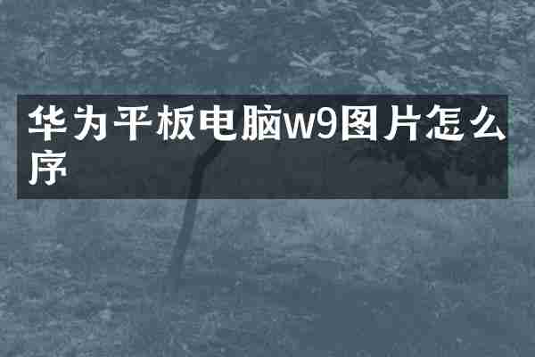 华为平板电脑w9图片怎么排序