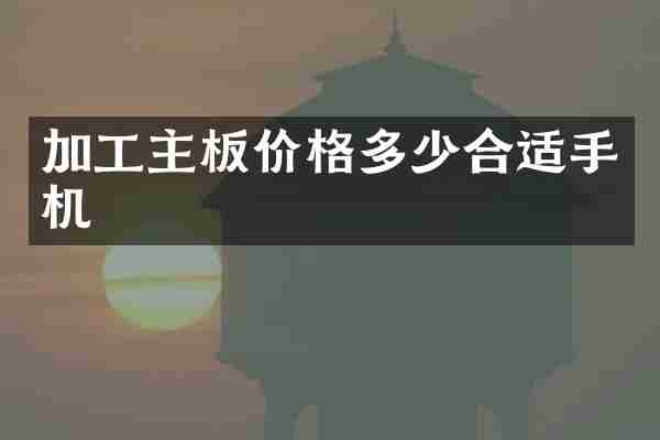 加工主板价格多少合适手机
