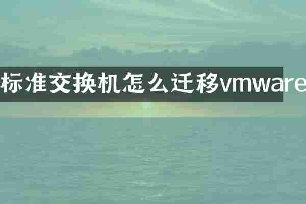 标准交换机怎么迁移vmware