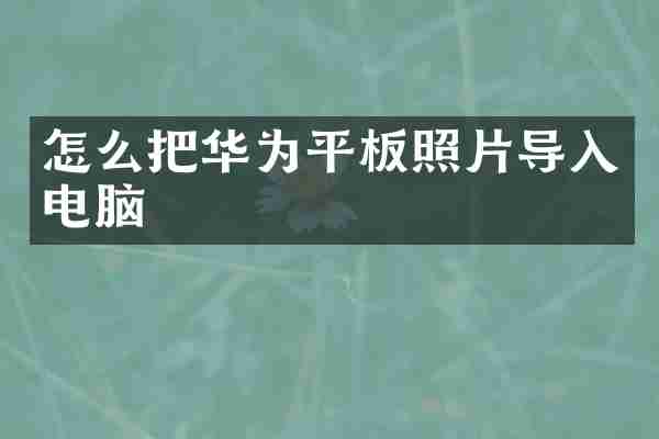 怎么把华为平板照片导入电脑