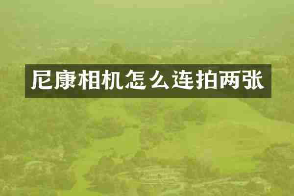 尼康相机怎么连拍两张