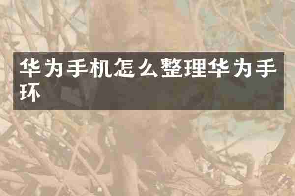 华为手机怎么整理华为手环