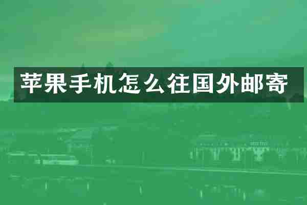 苹果手机怎么往国外邮寄
