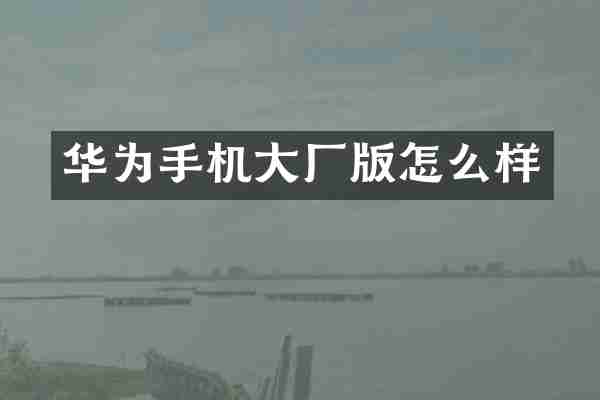 华为手机大厂版怎么样