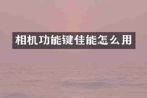 相机功能键佳能怎么用