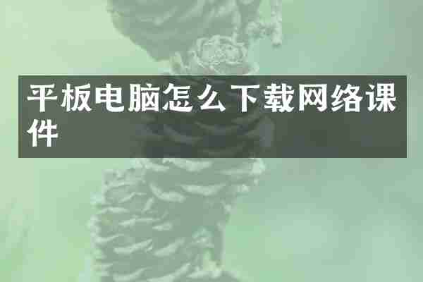 平板电脑怎么下载网络课件